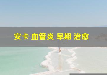 安卡 血管炎 早期 治愈